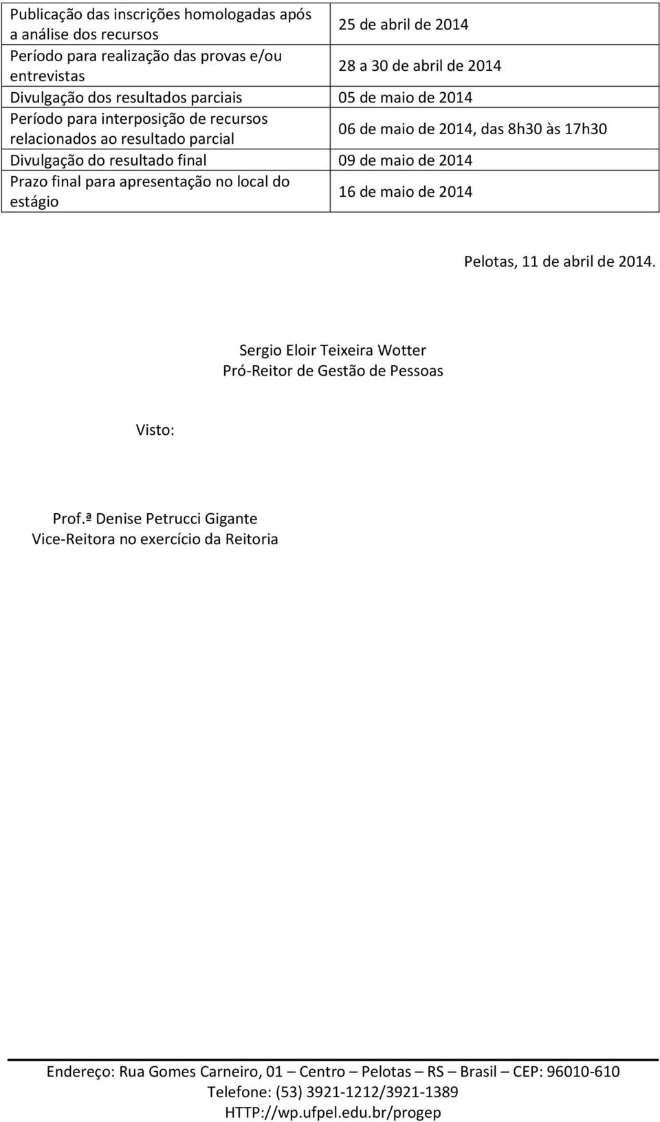 de 2014, das 8h30 às 17h30 Divulgação do resultado final 09 de maio de 2014 Prazo final para apresentação no local do estágio 16 de maio de 2014