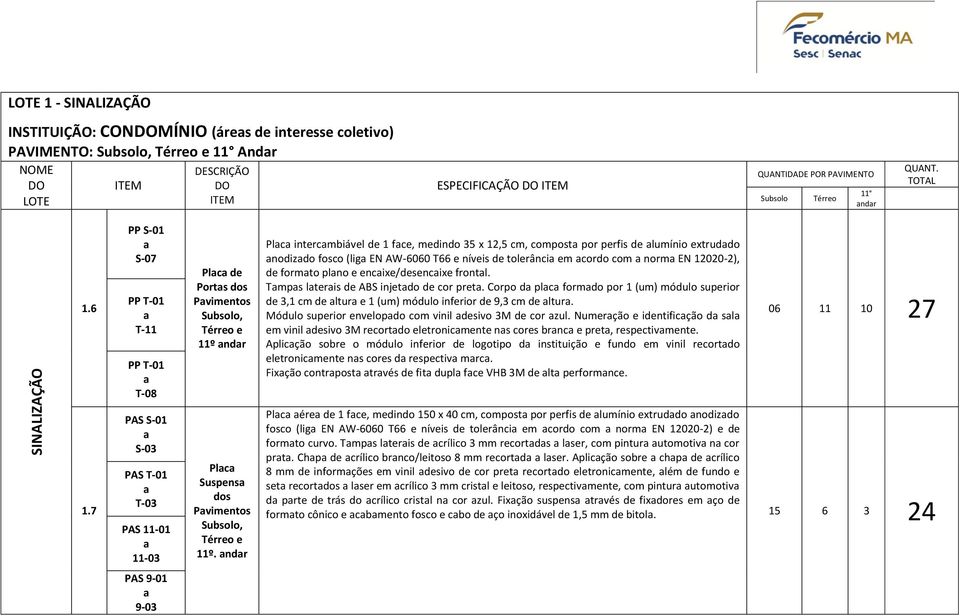 6 PP S-0 S-07 PP -0 - PP -0-08 Plc de Ports dos Pvimentos Subsolo, érreo e º Plc intercmbiável de fce, medindo 35 x 2,5 cm, compost por perfis de lumínio extruddo nodizdo fosco (lig N AW-6060 66 e