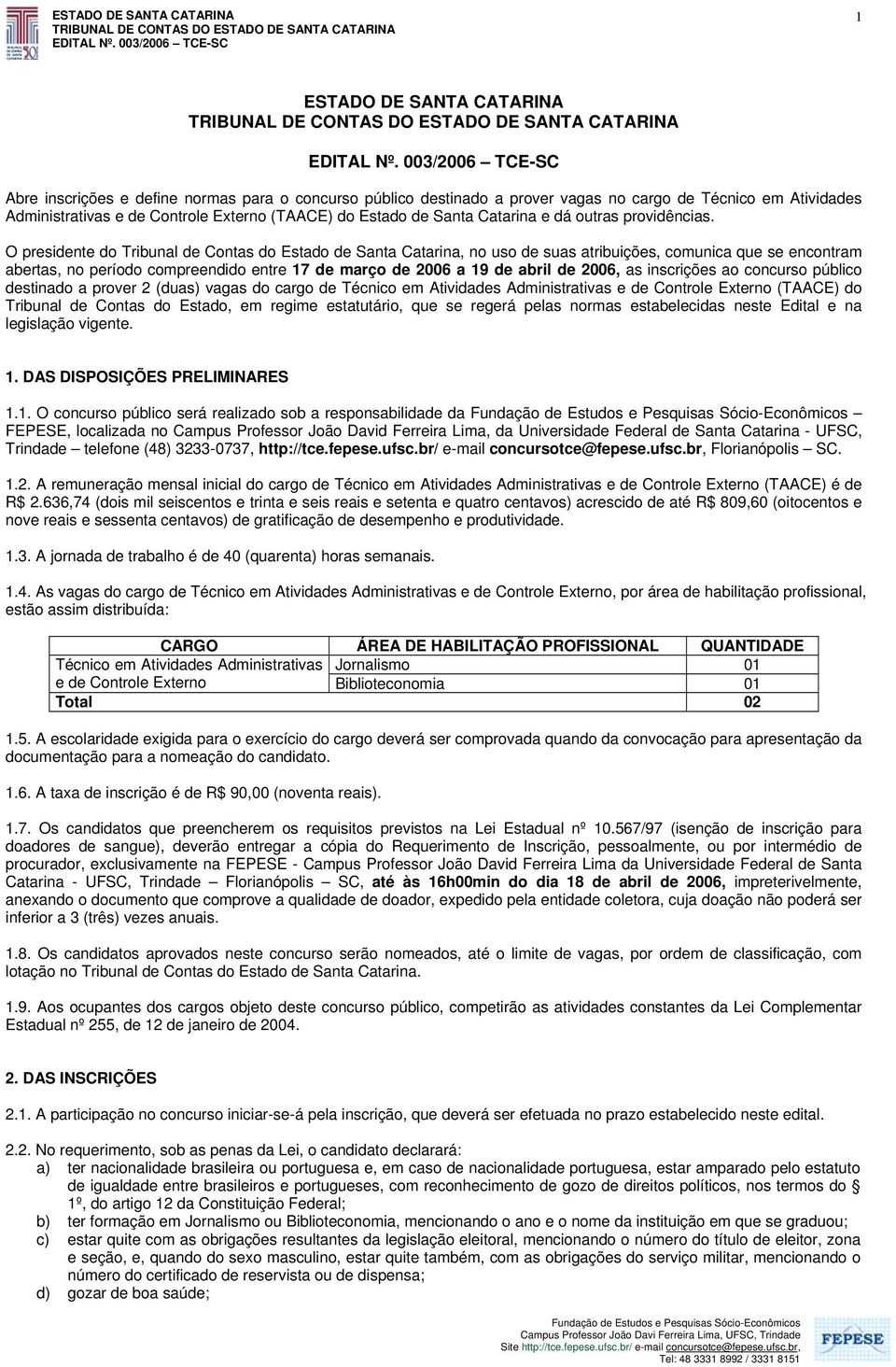 O presidente do Tribunal de Contas do Estado de Santa Catarina, no uso de suas atribuições, comunica que se encontram abertas, no período compreendido entre 17 de março de 2006 a 19 de abril de 2006,