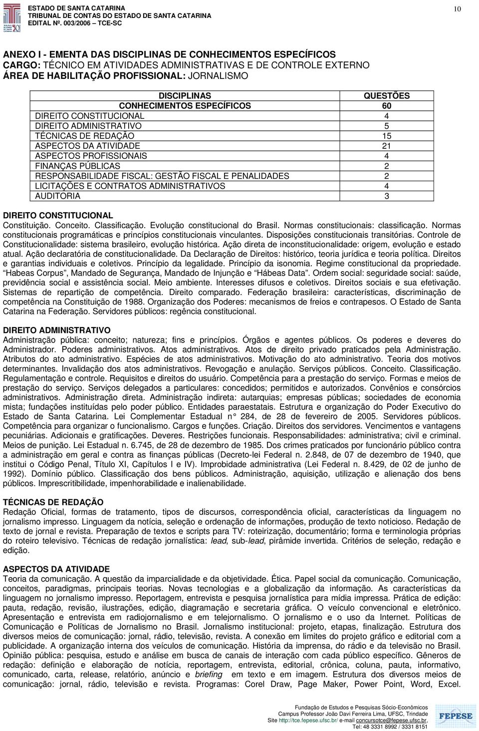 GESTÃO FISCAL E PENALIDADES 2 LICITAÇÕES E CONTRATOS ADMINISTRATIVOS 4 AUDITORIA 3 DIREITO CONSTITUCIONAL Constituição. Conceito. Classificação. Evolução constitucional do Brasil.