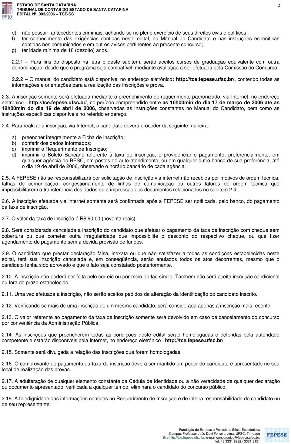 2.1 Para fins do disposto na letra b deste subitem, serão aceitos cursos de graduação equivalente com outra denominação, desde que o programa seja compatível, mediante avaliação a ser efetuada pela