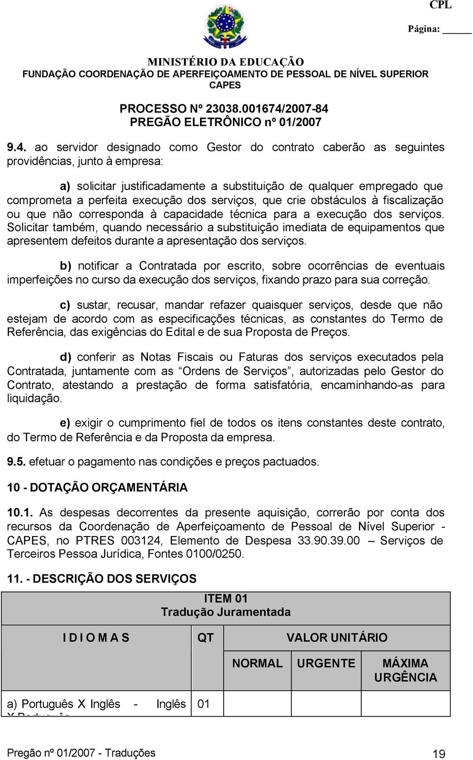 Solicitar também, quando necessário a substituição imediata de equipamentos que apresentem defeitos durante a apresentação dos serviços.