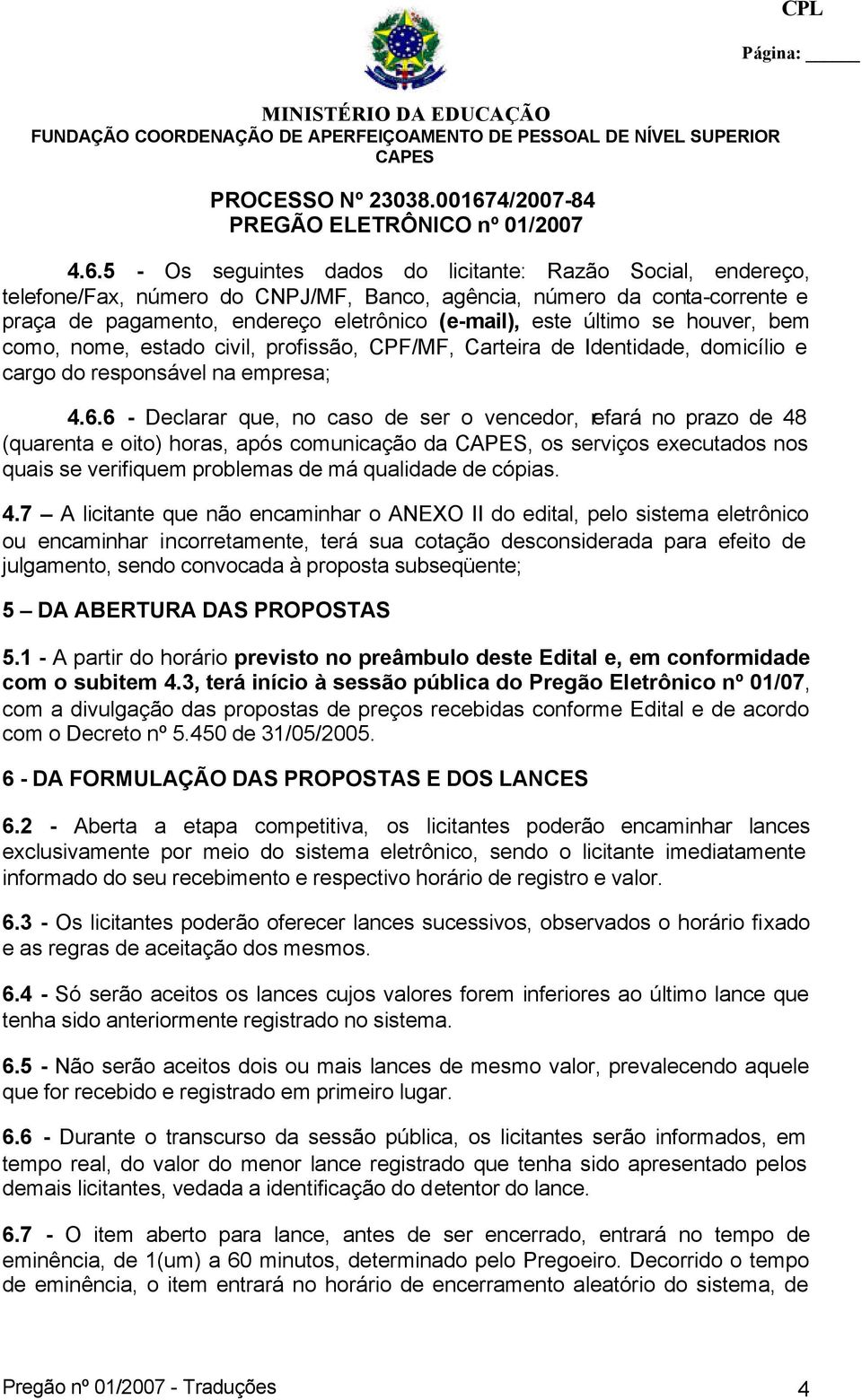 6 - Declarar que, no caso de ser o vencedor, refará no prazo de 48