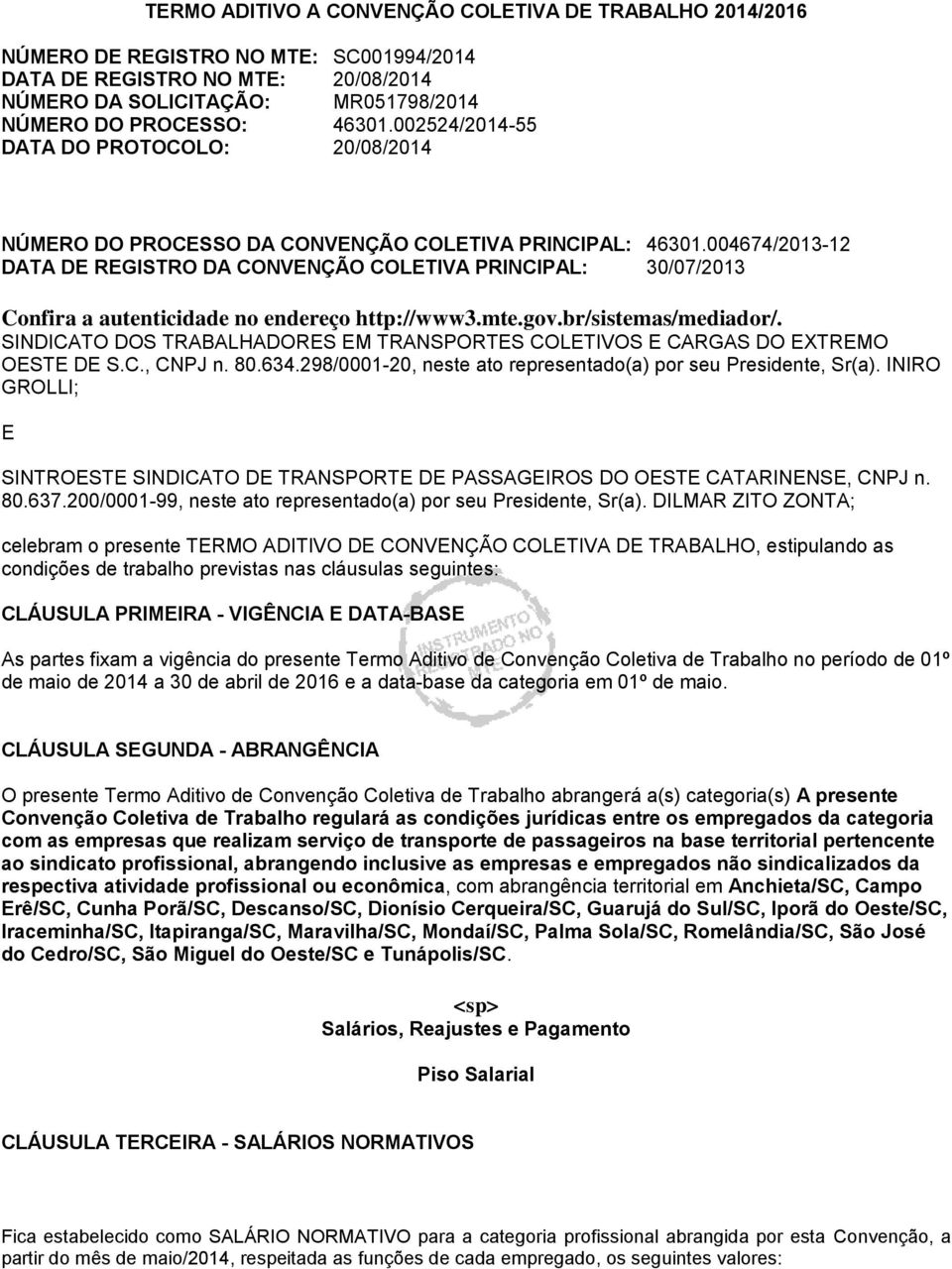 004674/2013-12 DATA DE REGISTRO DA CONVENÇÃO COLETIVA PRINCIPAL: 30/07/2013 Confira a autenticidade no endereço http://www3.mte.gov.br/sistemas/mediador/.