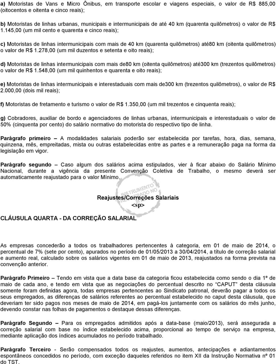 145,00 (um mil cento e quarenta e cinco reais); c) Motoristas de linhas intermunicipais com mais de 40 km (quarenta quilômetros) até80 km (oitenta quilômetros) o valor de R$ 1.