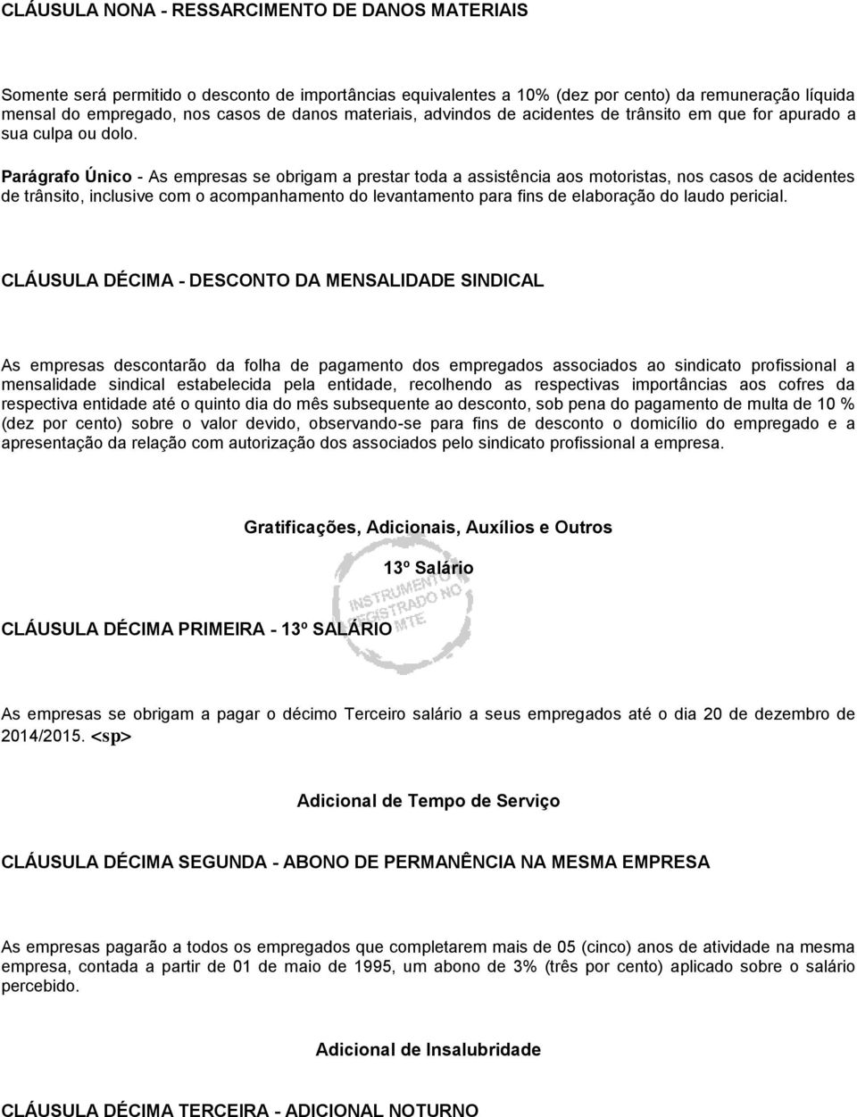 Parágrafo Único - As empresas se obrigam a prestar toda a assistência aos motoristas, nos casos de acidentes de trânsito, inclusive com o acompanhamento do levantamento para fins de elaboração do