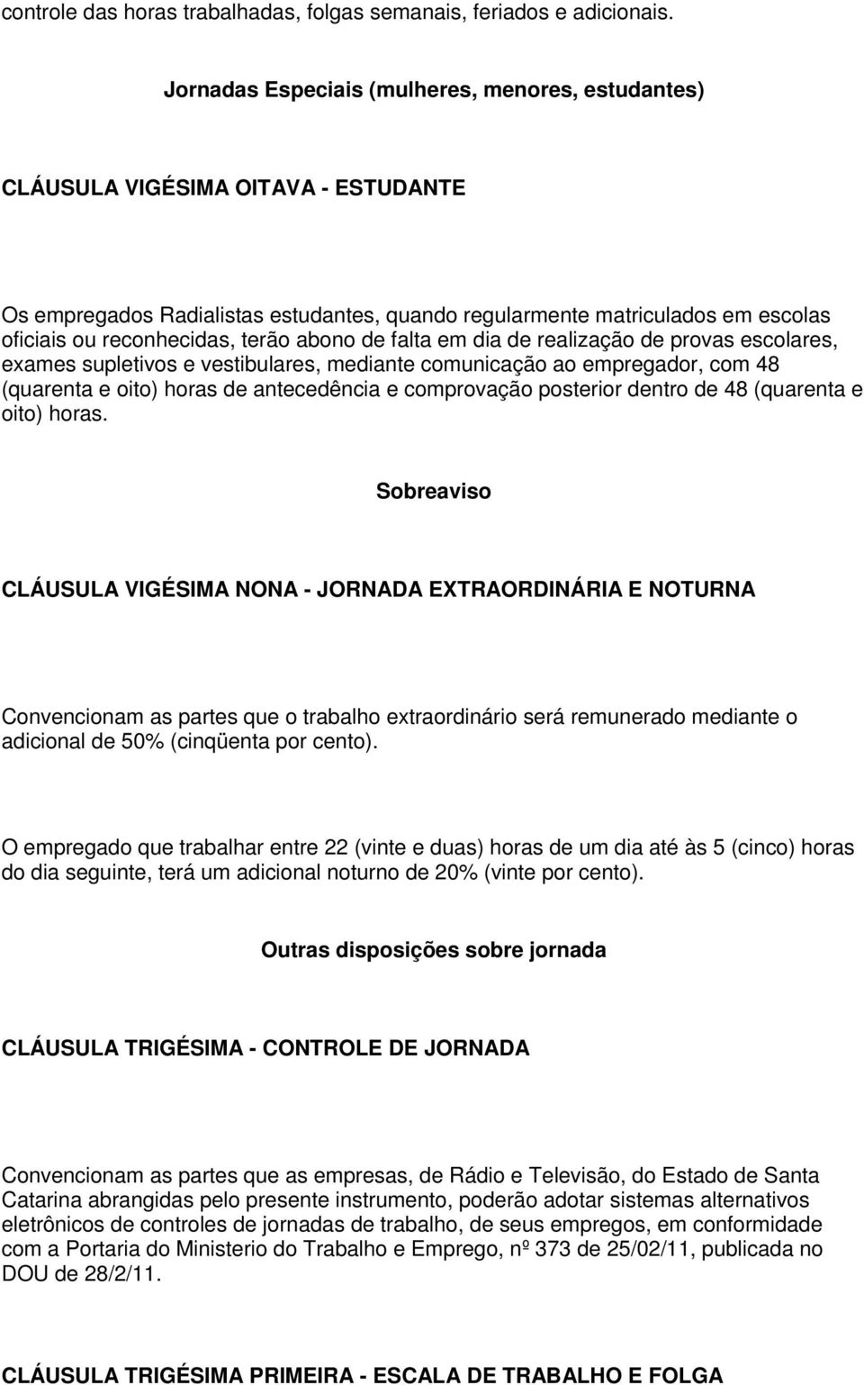 terão abono de falta em dia de realização de provas escolares, exames supletivos e vestibulares, mediante comunicação ao empregador, com 48 (quarenta e oito) horas de antecedência e comprovação