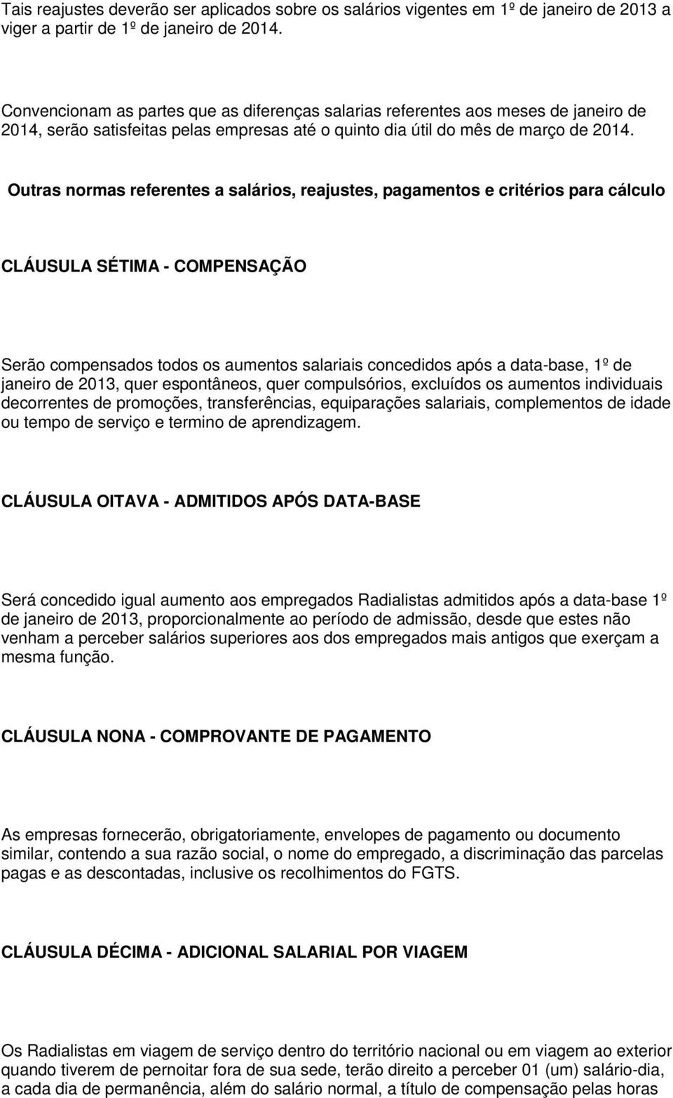 Outras normas referentes a salários, reajustes, pagamentos e critérios para cálculo CLÁUSULA SÉTIMA - COMPENSAÇÃO Serão compensados todos os aumentos salariais concedidos após a data-base, 1º de