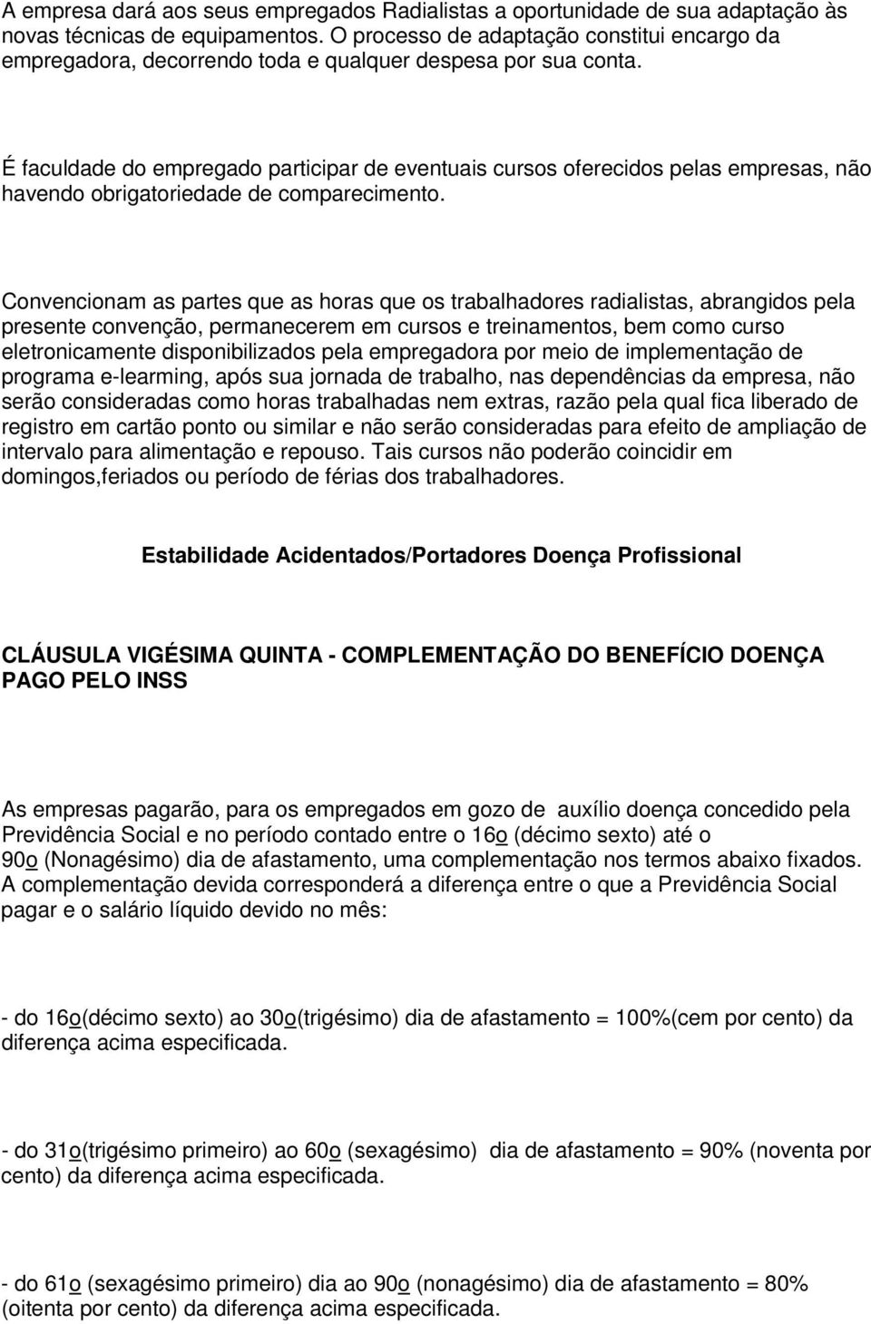 É faculdade do empregado participar de eventuais cursos oferecidos pelas empresas, não havendo obrigatoriedade de comparecimento.