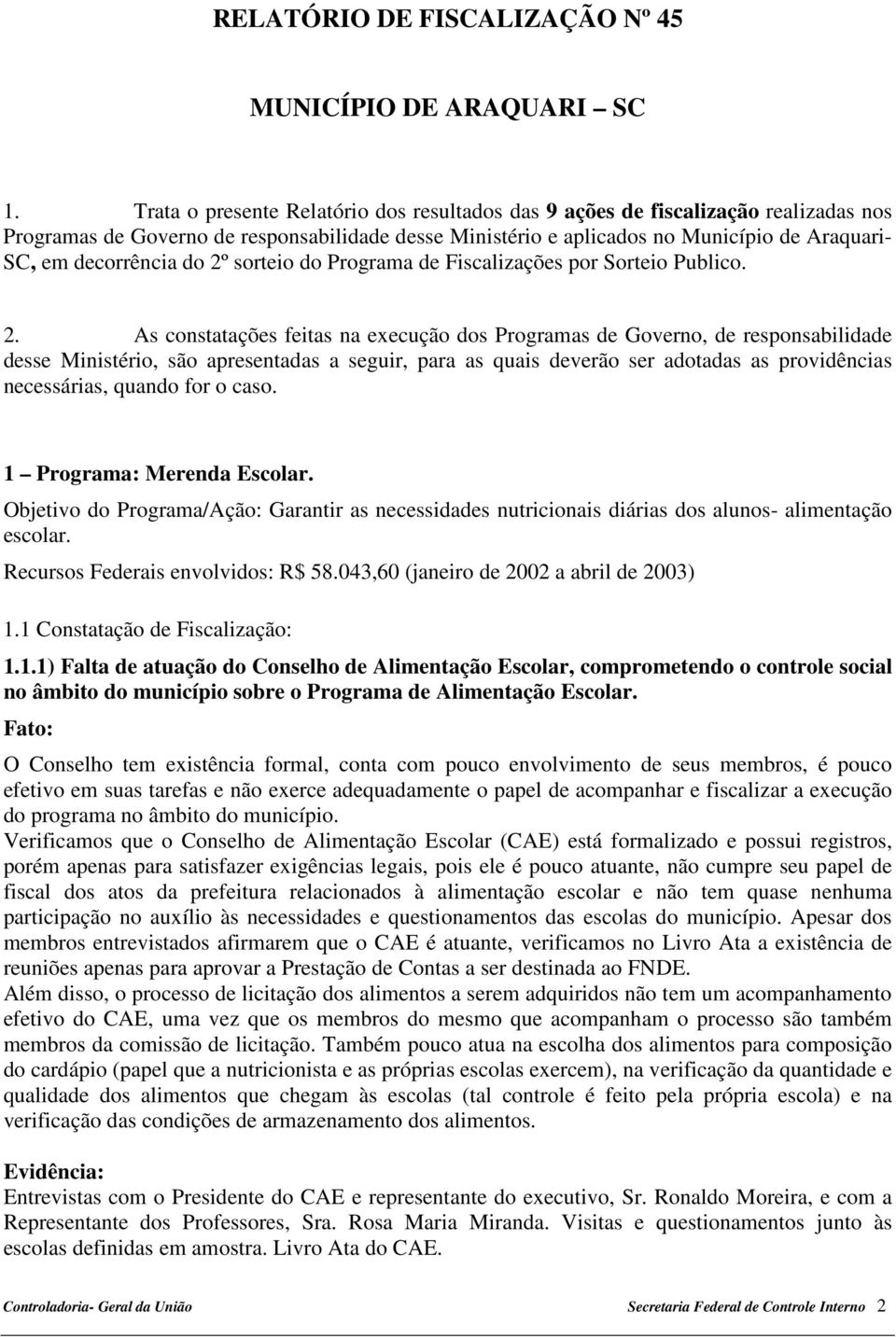 do 2º sorteio do Programa de Fiscalizações por Sorteio Publico. 2. As constatações feitas na execução dos Programas de Governo, de responsabilidade desse Ministério, são apresentadas a seguir, para