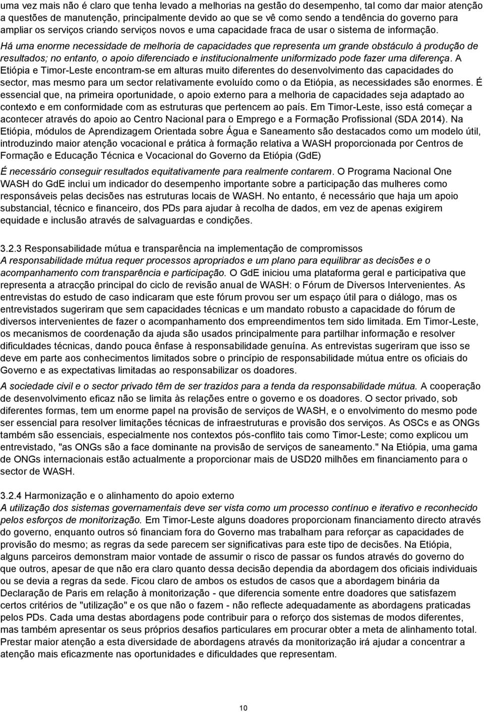 Há uma enorme necessidade de melhoria de capacidades que representa um grande obstáculo à produção de resultados; no entanto, o apoio diferenciado e institucionalmente uniformizado pode fazer uma