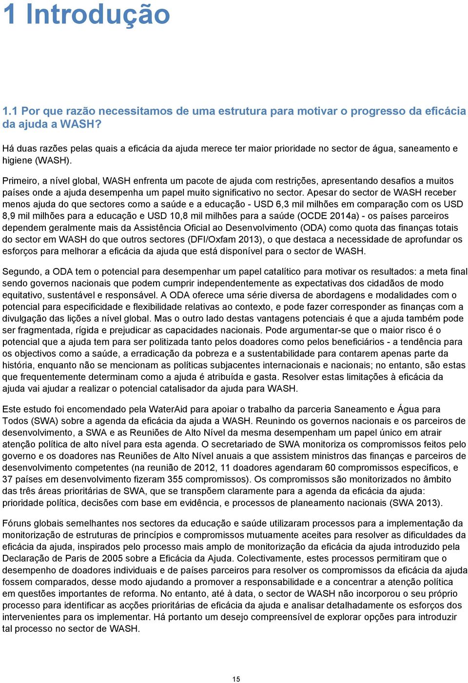 Primeiro, a nível global, WASH enfrenta um pacote de ajuda com restrições, apresentando desafios a muitos países onde a ajuda desempenha um papel muito significativo no sector.