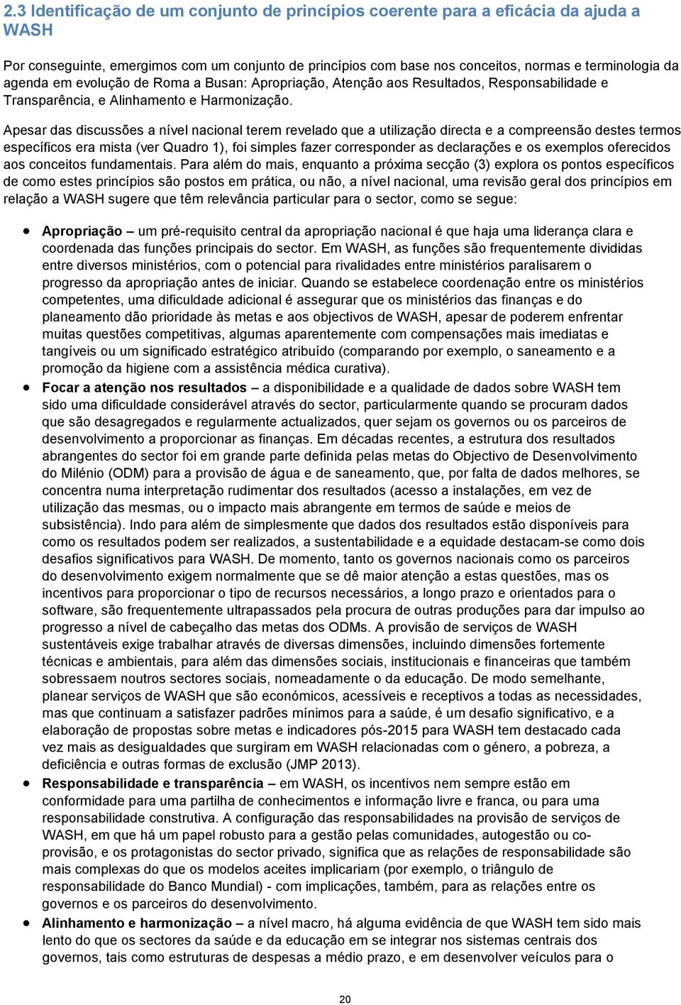 Apesar das discussões a nível nacional terem revelado que a utilização directa e a compreensão destes termos específicos era mista (ver Quadro 1), foi simples fazer corresponder as declarações e os