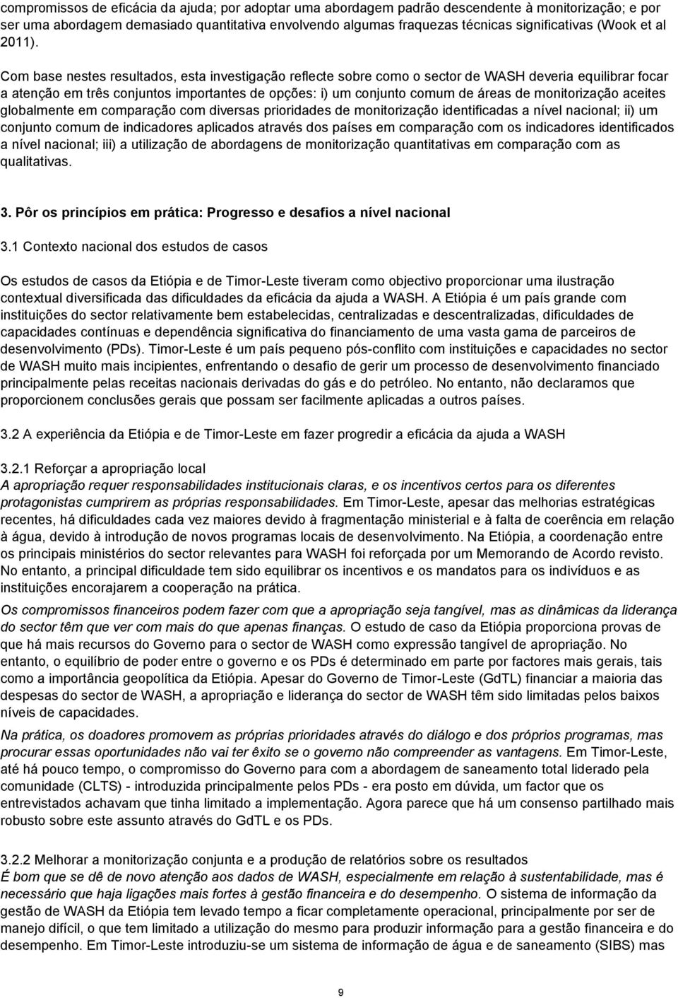 Com base nestes resultados, esta investigação reflecte sobre como o sector de WASH deveria equilibrar focar a atenção em três conjuntos importantes de opções: i) um conjunto comum de áreas de