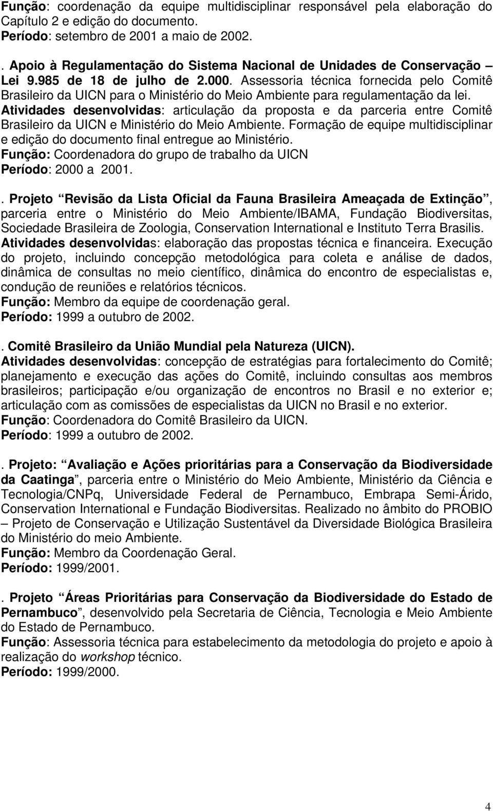 Assessoria técnica fornecida pelo Comitê Brasileiro da UICN para o Ministério do Meio Ambiente para regulamentação da lei.