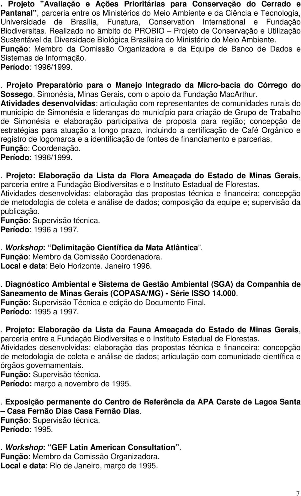 Função: Membro da Comissão Organizadora e da Equipe de Banco de Dados e Sistemas de Informação. Período: 1996/1999.. Projeto Preparatório para o Manejo Integrado da Micro-bacia do Córrego do Sossego.