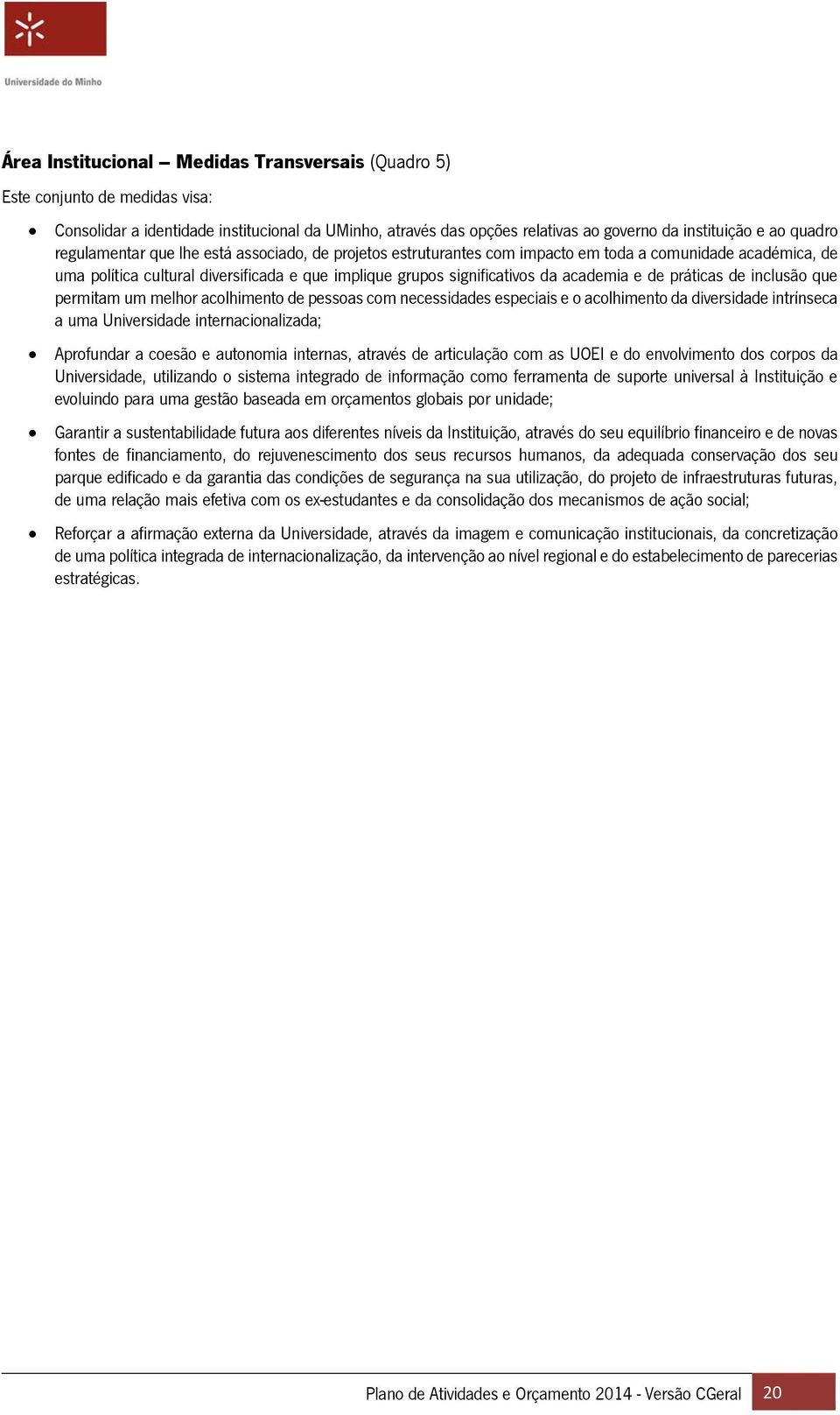 práticas de inclusão que permitam um melhor acolhimento de pessoas com necessidades especiais e o acolhimento da diversidade intrínseca a uma Universidade internacionalizada; Aprofundar a coesão e