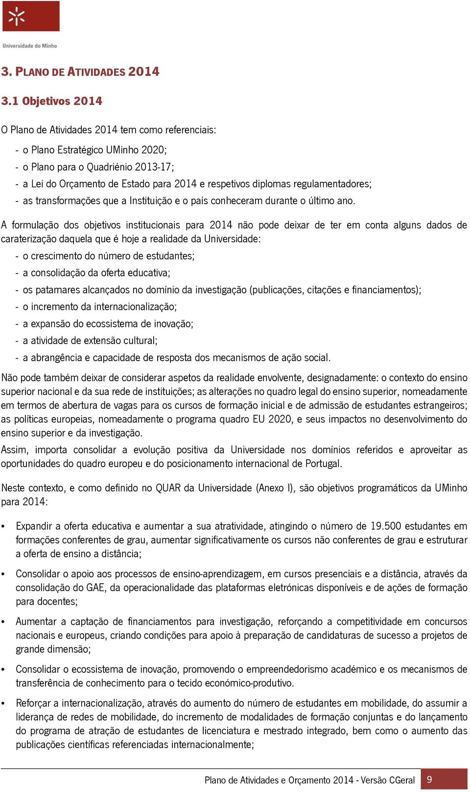 diplomas regulamentadores; - as transformações que a Instituição e o país conheceram durante o último ano.