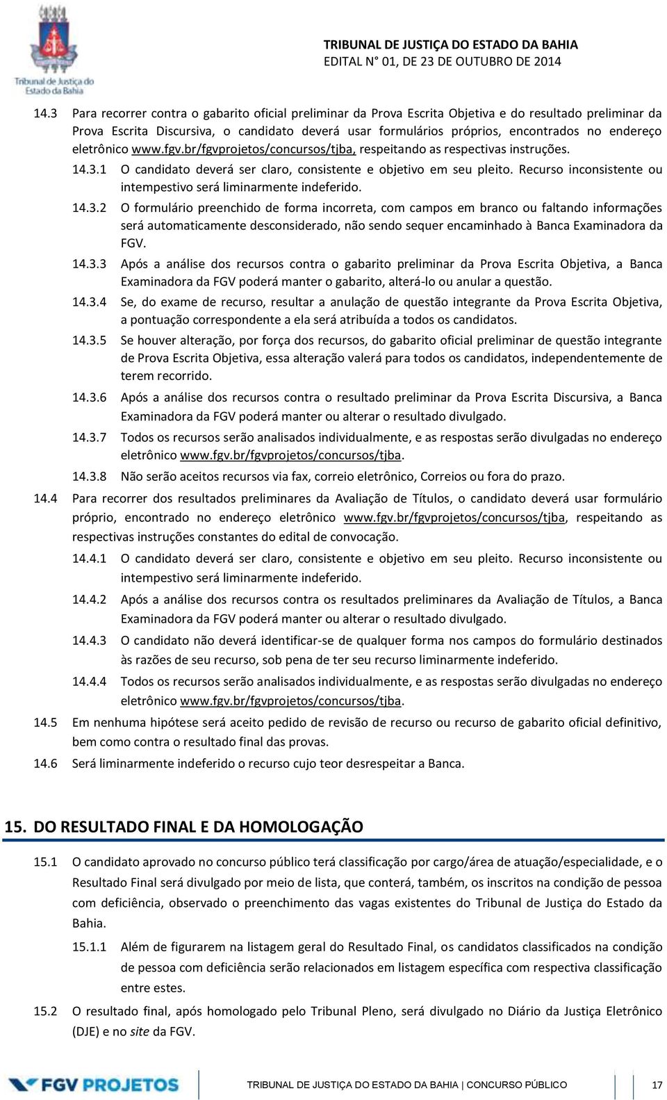 Recurso inconsistente ou intempestivo será liminarmente indeferido. 14.3.