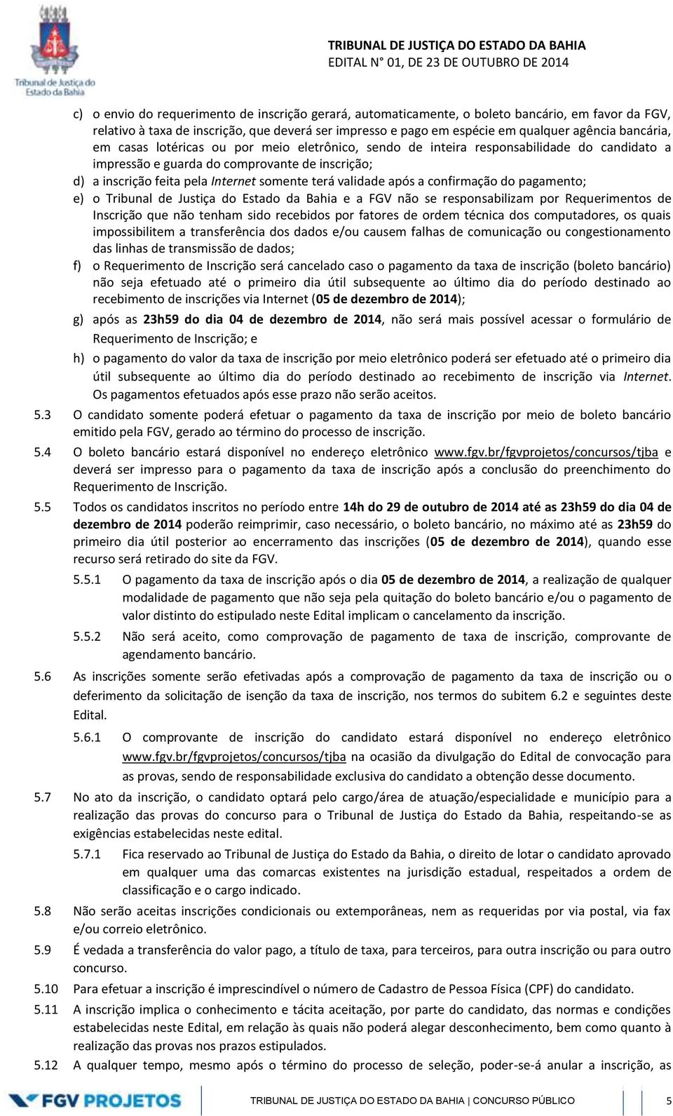 validade após a confirmação do pagamento; e) o Tribunal de Justiça do Estado da Bahia e a FGV não se responsabilizam por Requerimentos de Inscrição que não tenham sido recebidos por fatores de ordem