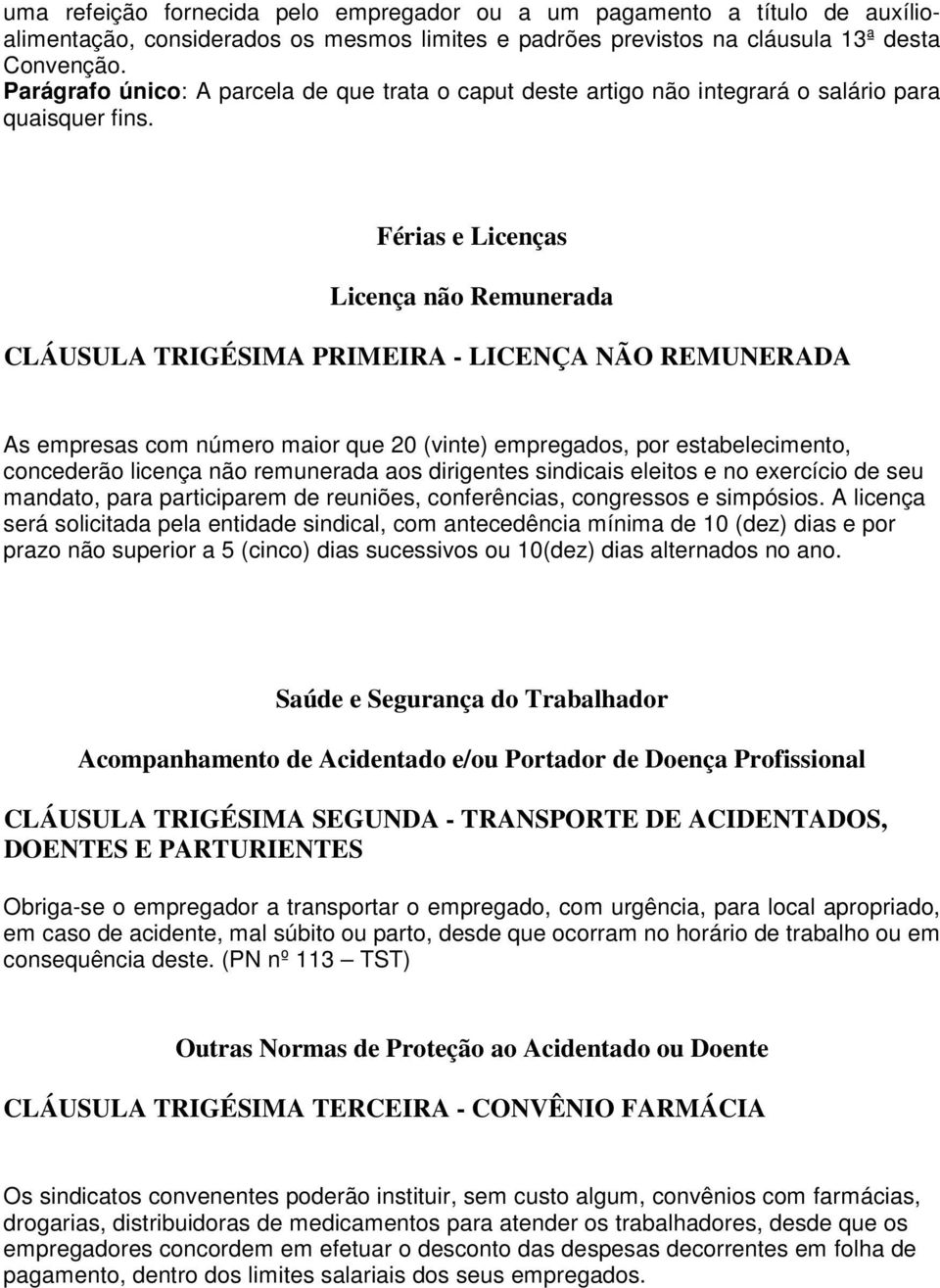 Férias e Licenças Licença não Remunerada CLÁUSULA TRIGÉSIMA PRIMEIRA - LICENÇA NÃO REMUNERADA As empresas com número maior que 20 (vinte) empregados, por estabelecimento, concederão licença não