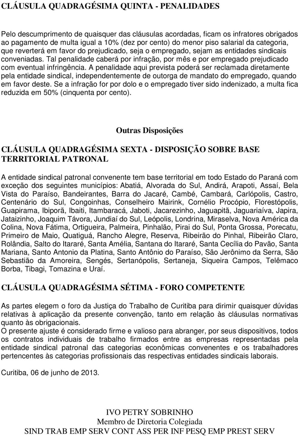 Tal penalidade caberá por infração, por mês e por empregado prejudicado com eventual infringência.