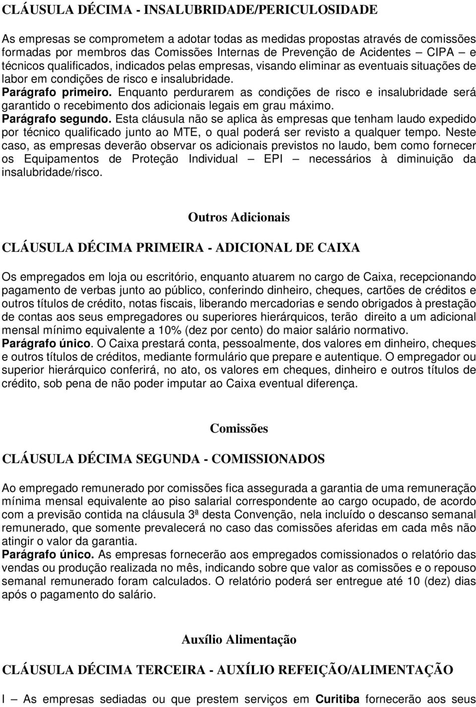 Enquanto perdurarem as condições de risco e insalubridade será garantido o recebimento dos adicionais legais em grau máximo. Parágrafo segundo.