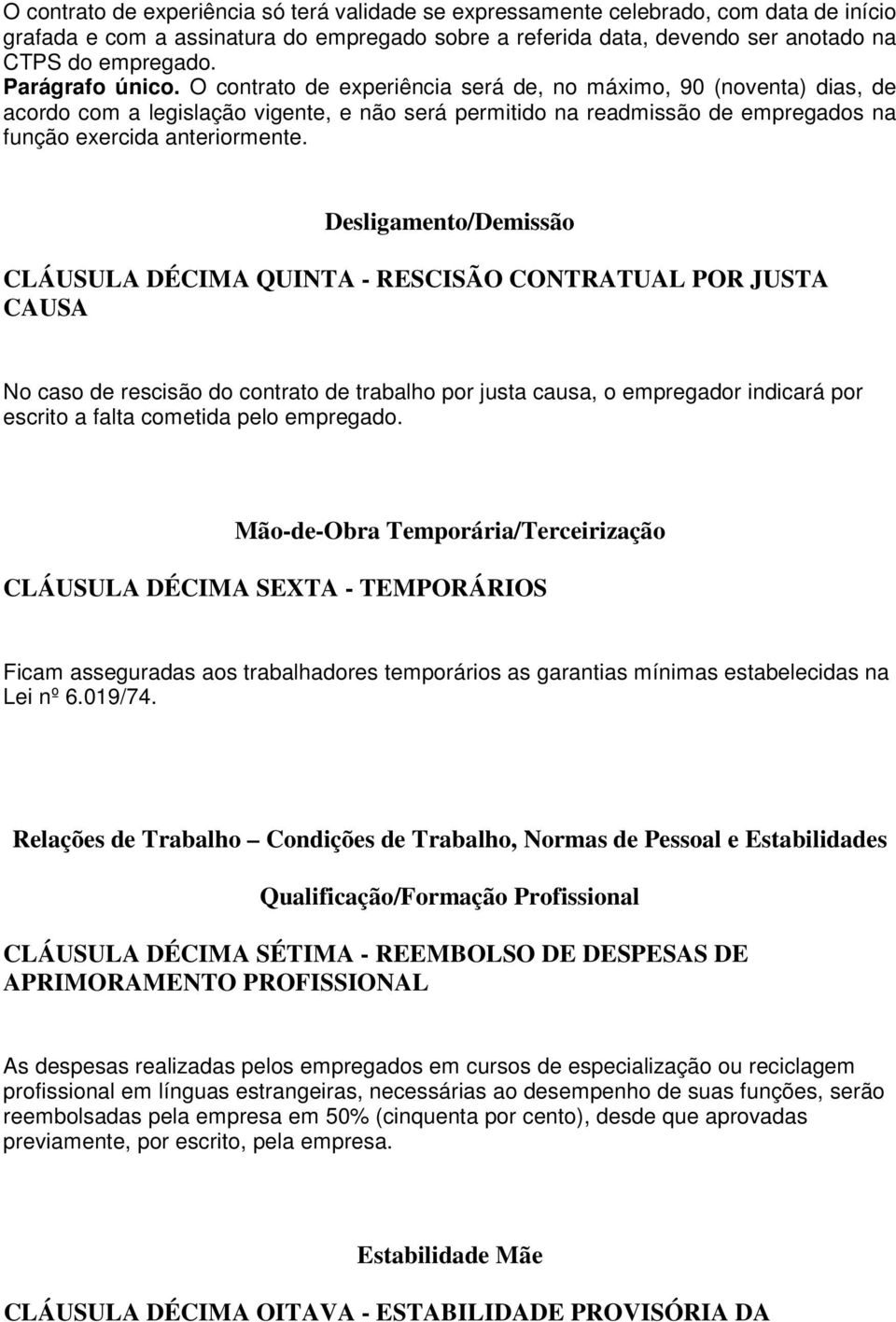 Desligamento/Demissão CLÁUSULA DÉCIMA QUINTA - RESCISÃO CONTRATUAL POR JUSTA CAUSA No caso de rescisão do contrato de trabalho por justa causa, o empregador indicará por escrito a falta cometida pelo