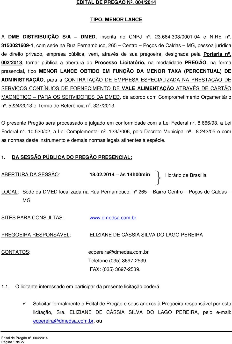 002/2013, tornar pública a abertura do Processo Licitatório, na modalidade PREGÃO, na forma presencial, tipo MENOR LANCE OBTIDO EM FUNÇÃO DA MENOR TAXA (PERCENTUAL) DE ADMINISTRAÇÃO, para a