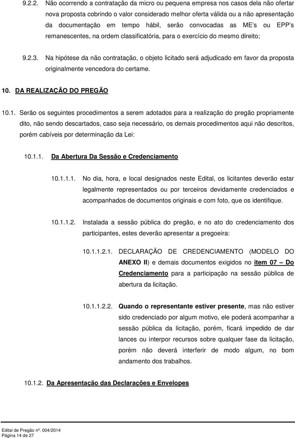 Na hipótese da não contratação, o objeto licitado será adjudicado em favor da proposta originalmente vencedora do certame. 10