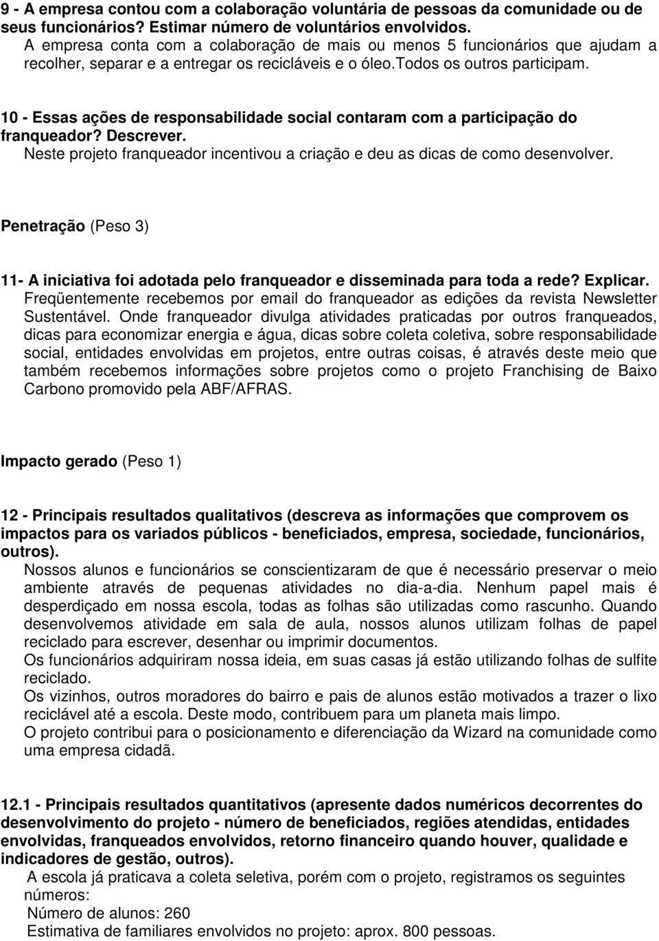 10 - Essas ações de responsabilidade social contaram com a participação do franqueador? Descrever. Neste projeto franqueador incentivou a criação e deu as dicas de como desenvolver.