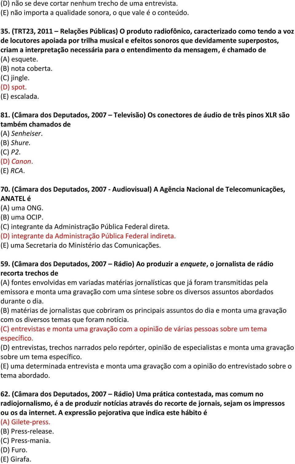 necessária para o entendimento da mensagem, é chamado de (A) esquete. (B) nota coberta. (C) jingle. (D) spot. (E) escalada. 81.