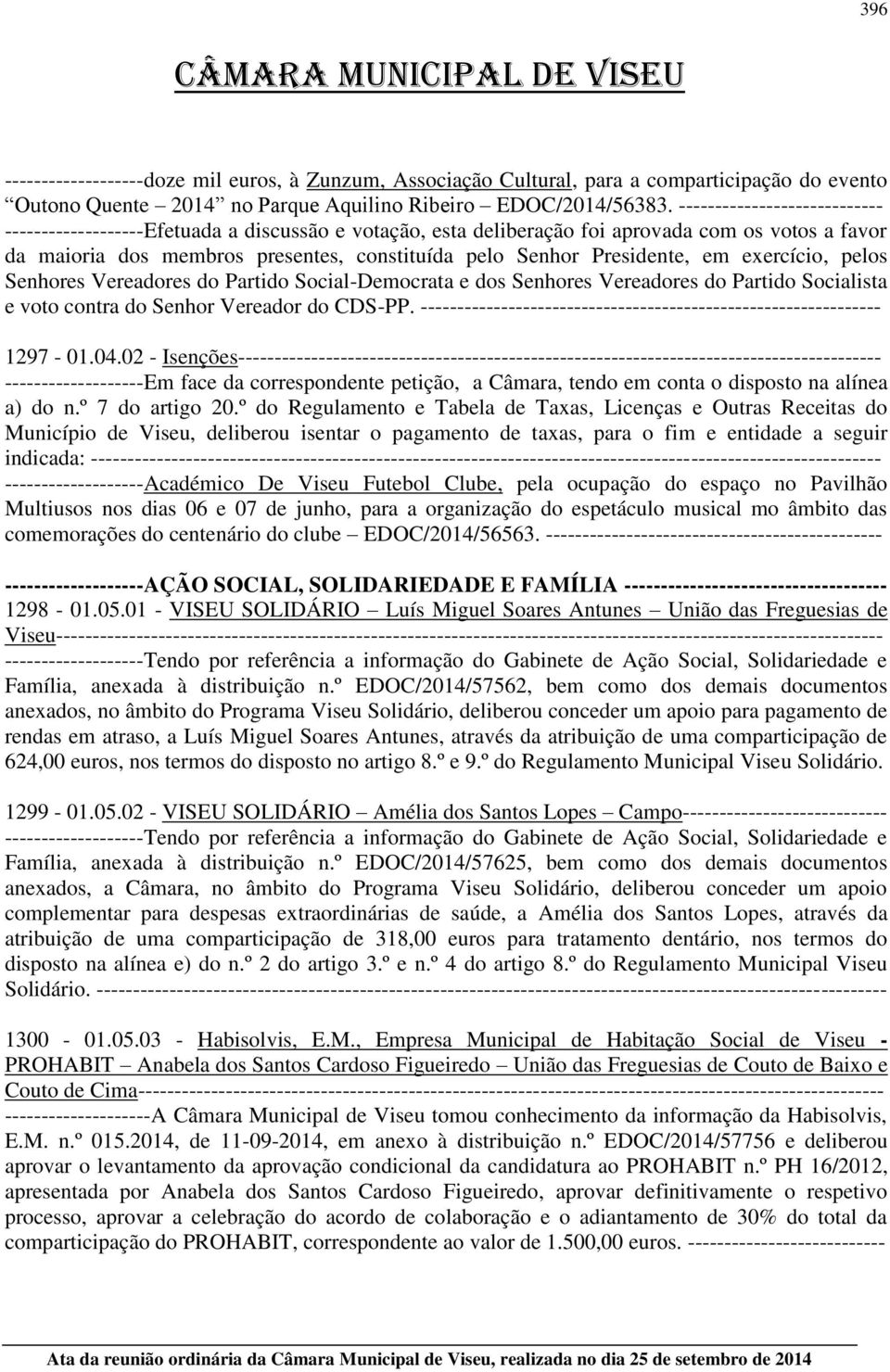 Presidente, em exercício, pelos Senhores Vereadores do Partido Social-Democrata e dos Senhores Vereadores do Partido Socialista e voto contra do Senhor Vereador do CDS-PP.