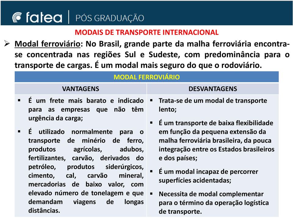 VANTAGENS É um frete mais barato e indicado para as empresas que não têm urgência da carga; É utilizado normalmente para o transporte de minério de ferro, produtos agrícolas, adubos, fertilizantes,