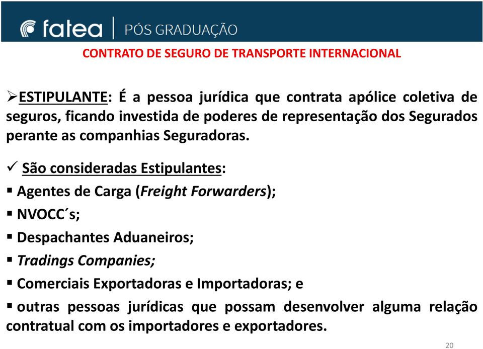 São consideradas Estipulantes: Agentes de Carga(Freight Forwarders); NVOCC s; Despachantes Aduaneiros; Tradings Companies;