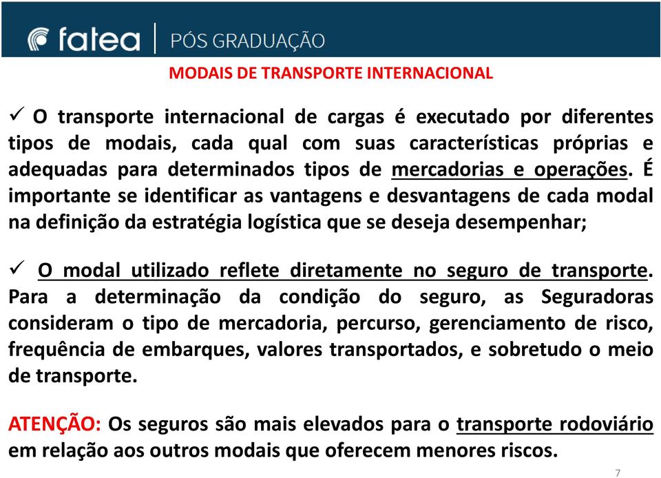 É importante se identificar as vantagens e desvantagens de cada modal na definição da estratégia logística que se deseja desempenhar; O modal utilizado reflete diretamente no seguro de