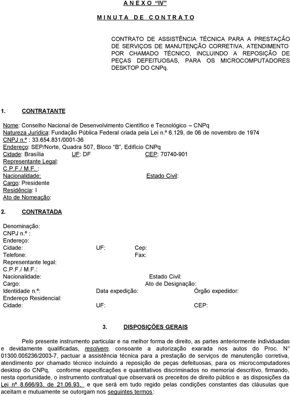 CONTRATANTE Nome: Conselho Nacional de Desenvolvimento Científico e Tecnológico CNPq Natureza Jurídica: Fundação Pública Federal criada pela Lei n.º 6.129, de 06 de novembro de 1974 CNPJ n.º : 33.654.