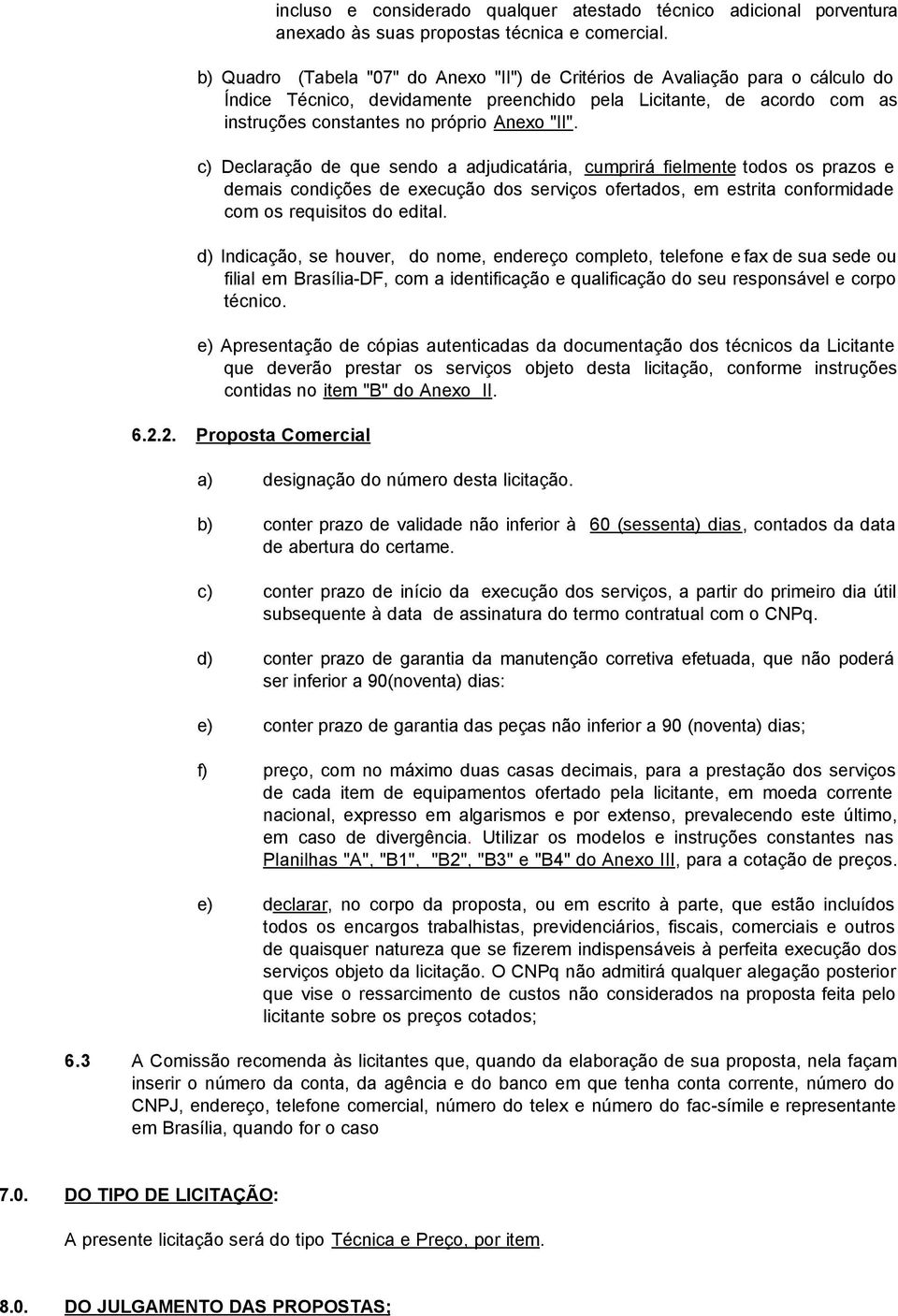 c) Declaração de que sendo a adjudicatária, cumprirá fielmente todos os prazos e demais condições de execução dos serviços ofertados, em estrita conformidade com os requisitos do edital.