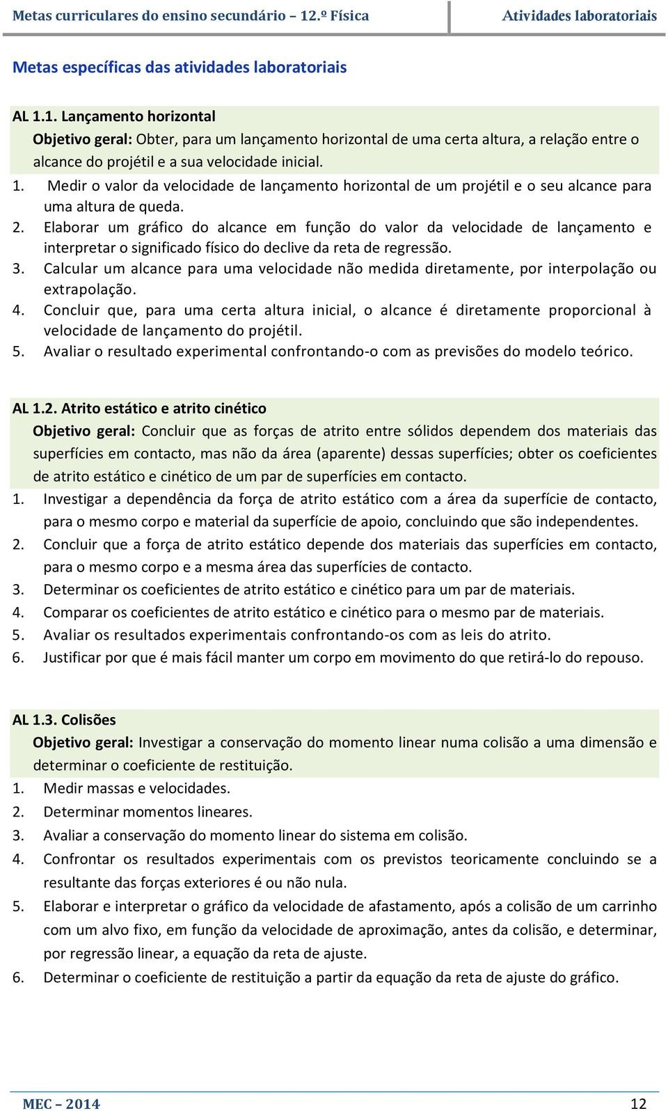 Medir o valor da velocidade de lançamento horizontal de um projétil e o seu alcance para uma altura de queda. 2.