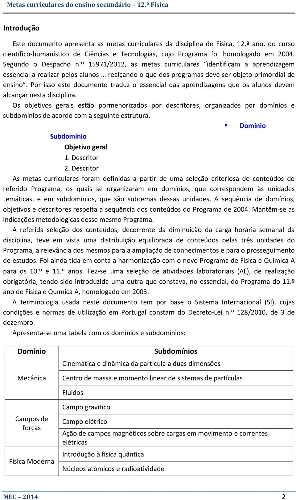 Por isso este documento traduz o essencial das aprendizagens que os alunos devem alcançar nesta disciplina.