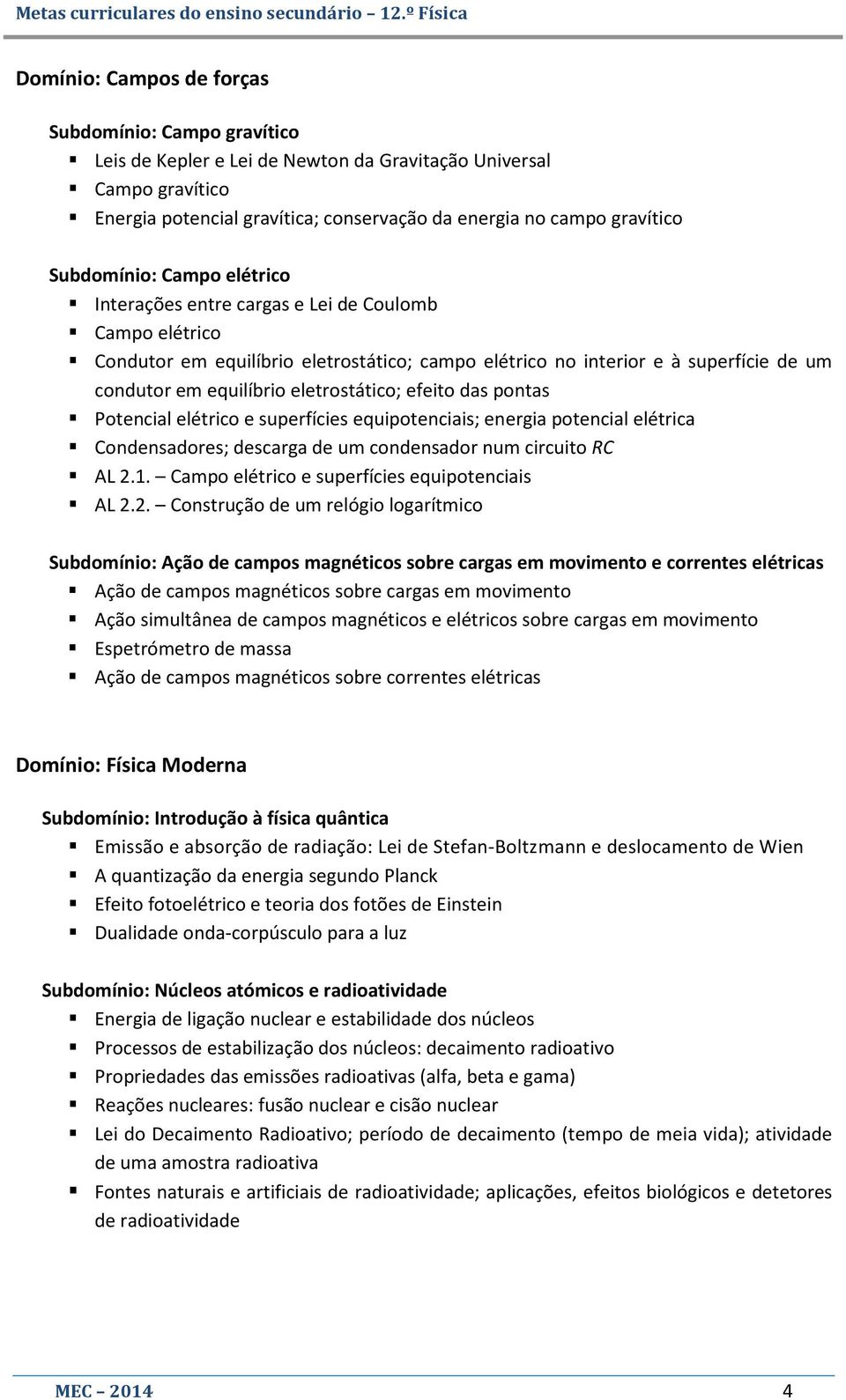 eletrostático; efeito das pontas Potencial elétrico e superfícies equipotenciais; energia potencial elétrica Condensadores; descarga de um condensador num circuito RC AL 2.1.