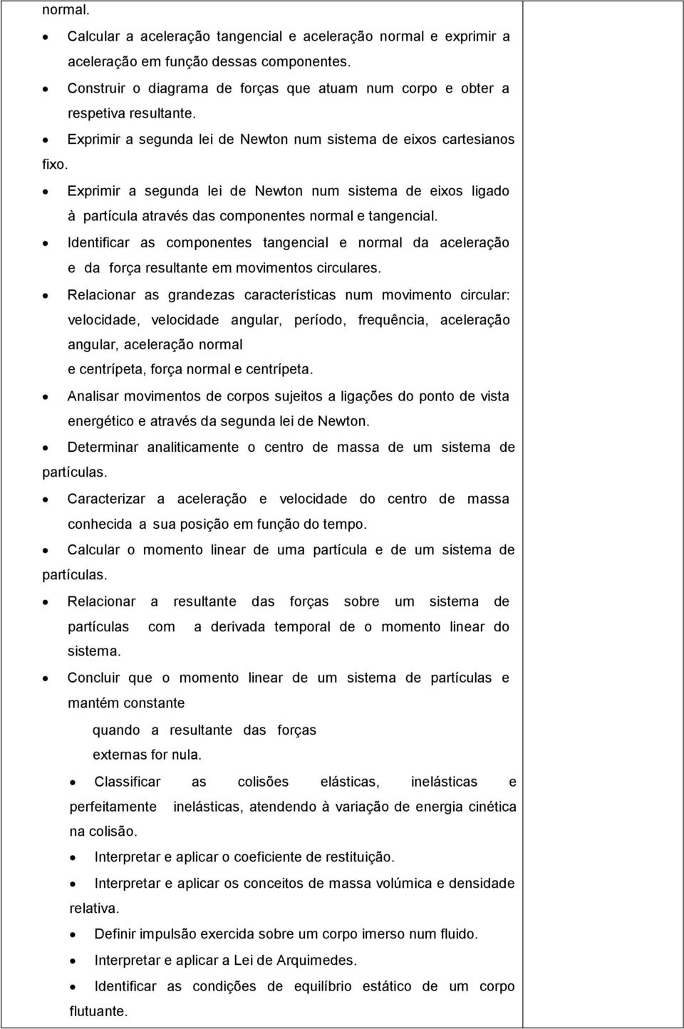 Identificar as componentes tangencial e normal da aceleração e da força resultante em movimentos circulares.