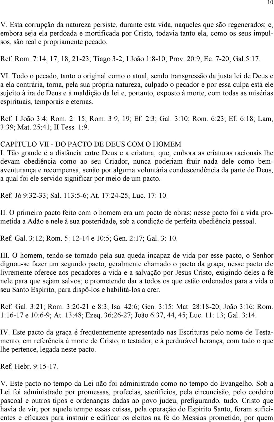 Todo o pecado, tanto o original como o atual, sendo transgressão da justa lei de Deus e a ela contrária, torna, pela sua própria natureza, culpado o pecador e por essa culpa está ele sujeito à ira de