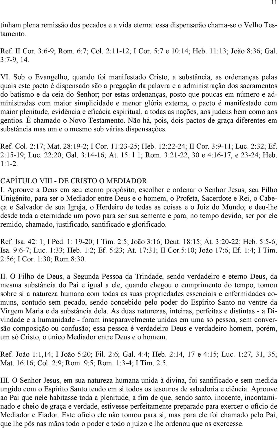 Sob o Evangelho, quando foi manifestado Cristo, a substância, as ordenanças pelas quais este pacto é dispensado são a pregação da palavra e a administração dos sacramentos do batismo e da ceia do