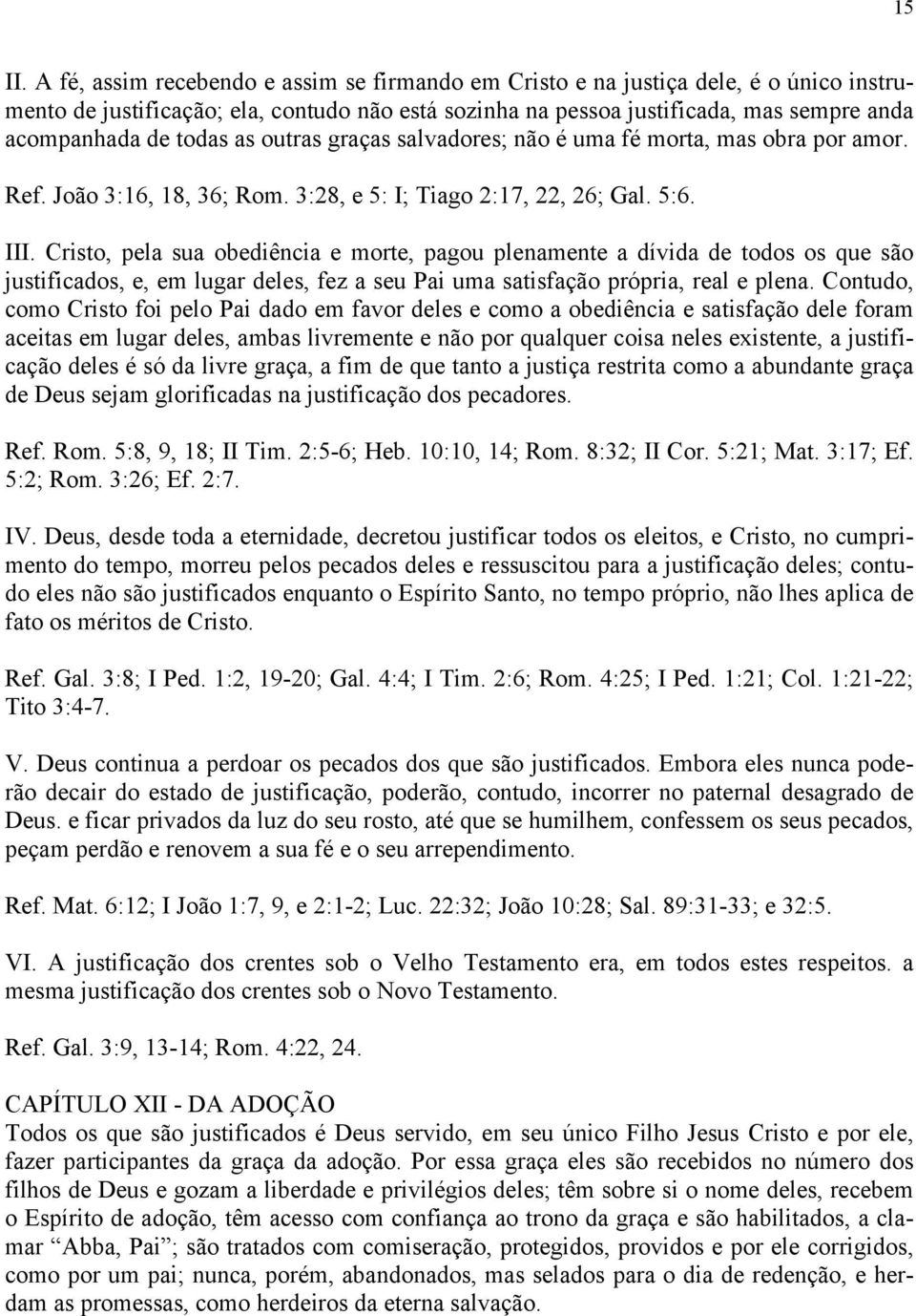 as outras graças salvadores; não é uma fé morta, mas obra por amor. Ref. João 3:16, 18, 36; Rom. 3:28, e 5: I; Tiago 2:17, 22, 26; Gal. 5:6. III.