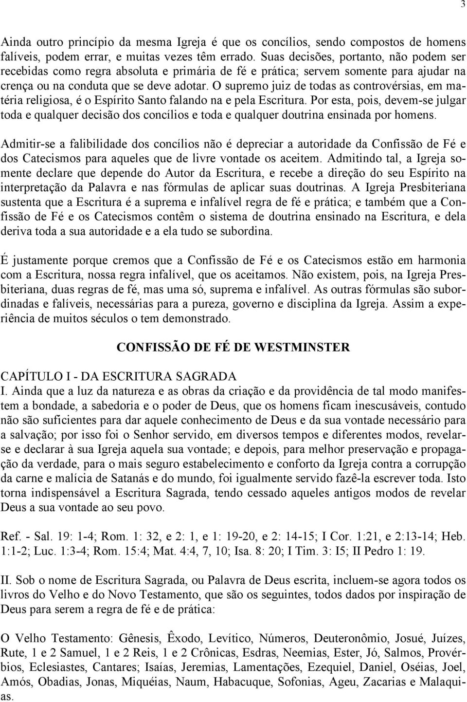 O supremo juiz de todas as controvérsias, em matéria religiosa, é o Espírito Santo falando na e pela Escritura.