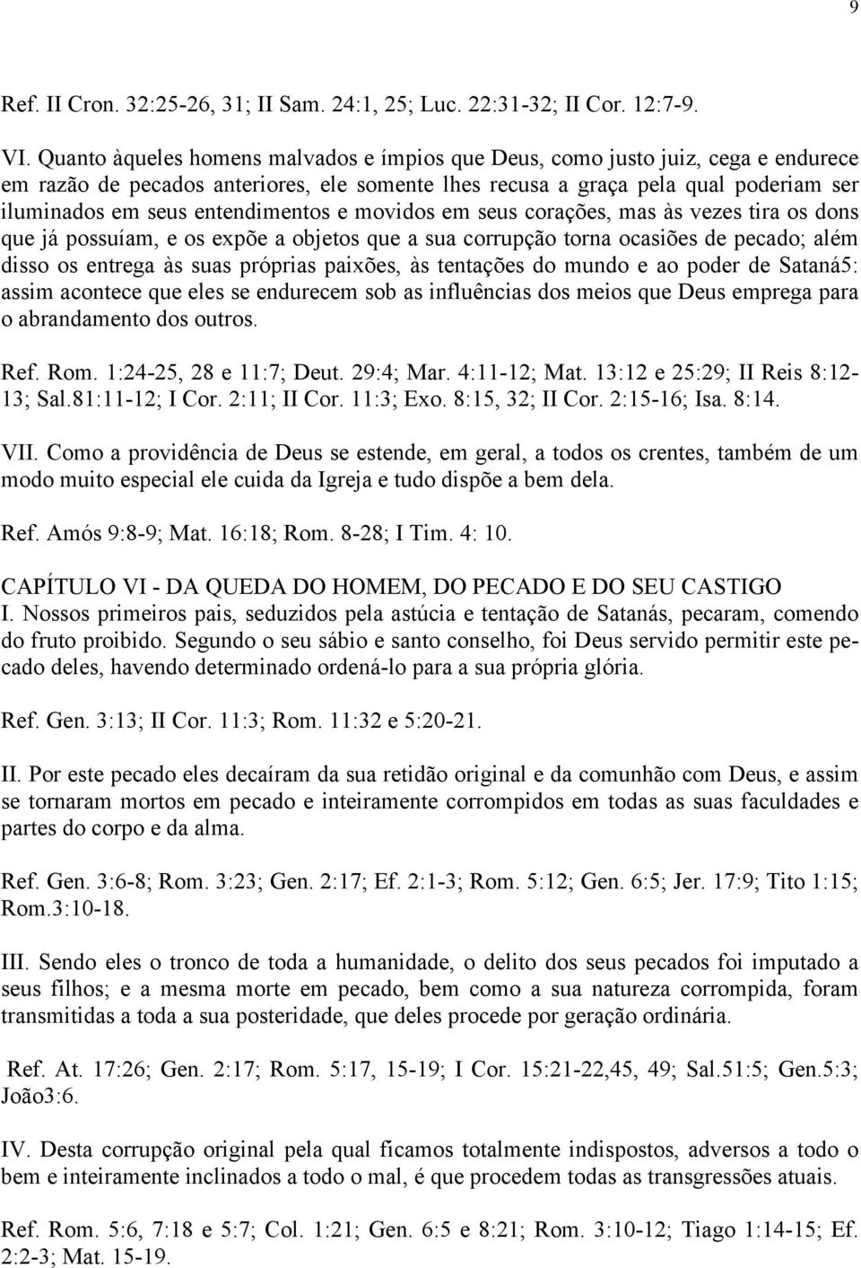 entendimentos e movidos em seus corações, mas às vezes tira os dons que já possuíam, e os expõe a objetos que a sua corrupção torna ocasiões de pecado; além disso os entrega às suas próprias paixões,