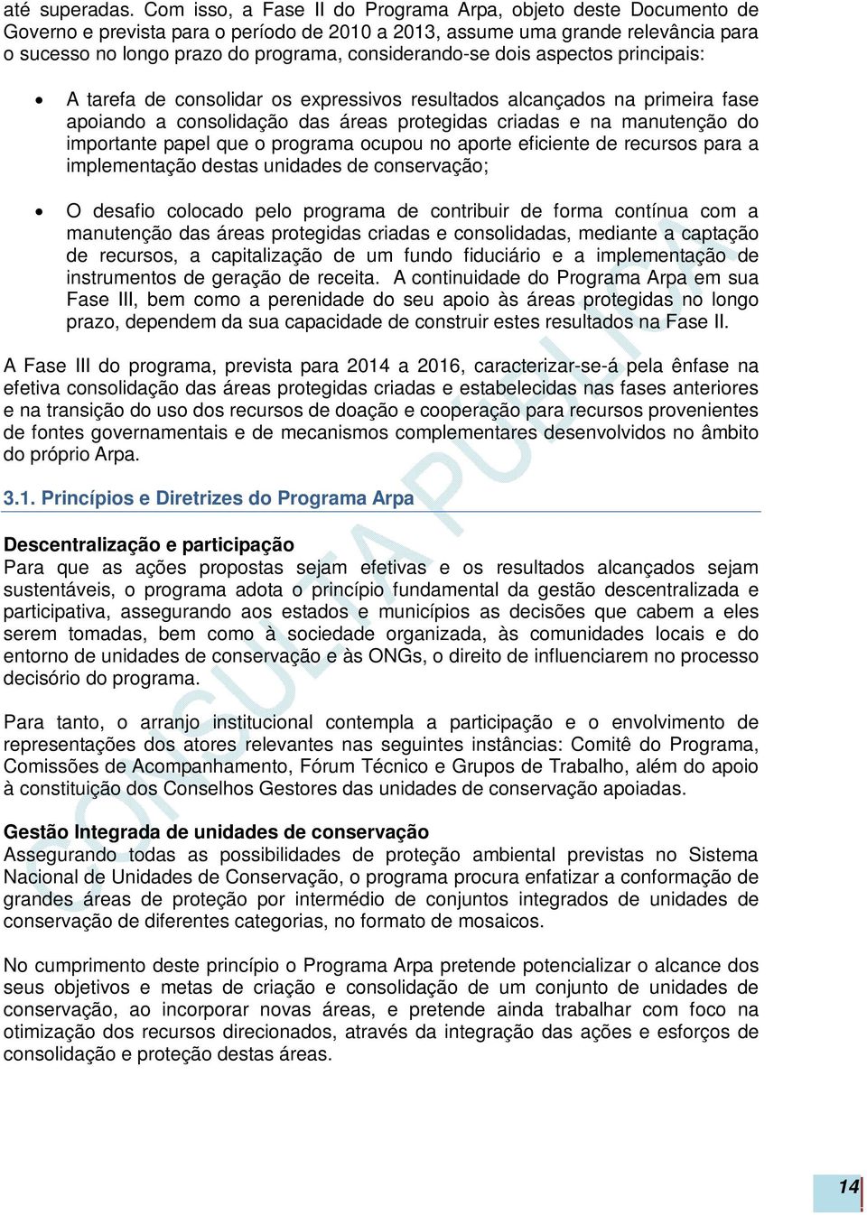 considerando-se dois aspectos principais: A tarefa de consolidar os expressivos resultados alcançados na primeira fase apoiando a consolidação das áreas protegidas criadas e na manutenção do