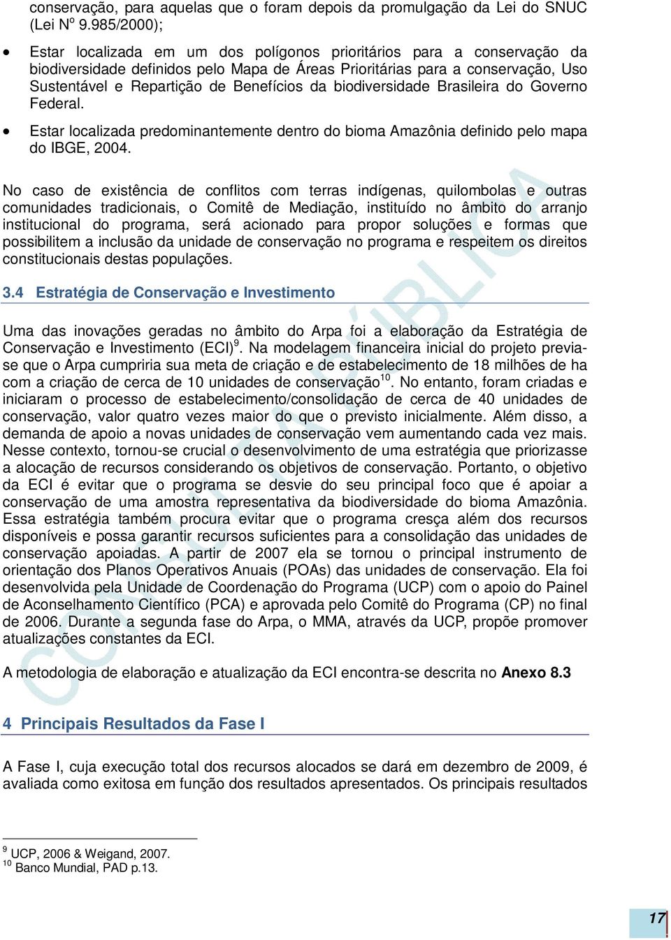 Benefícios da biodiversidade Brasileira do Governo Federal. Estar localizada predominantemente dentro do bioma Amazônia definido pelo mapa do IBGE, 2004.