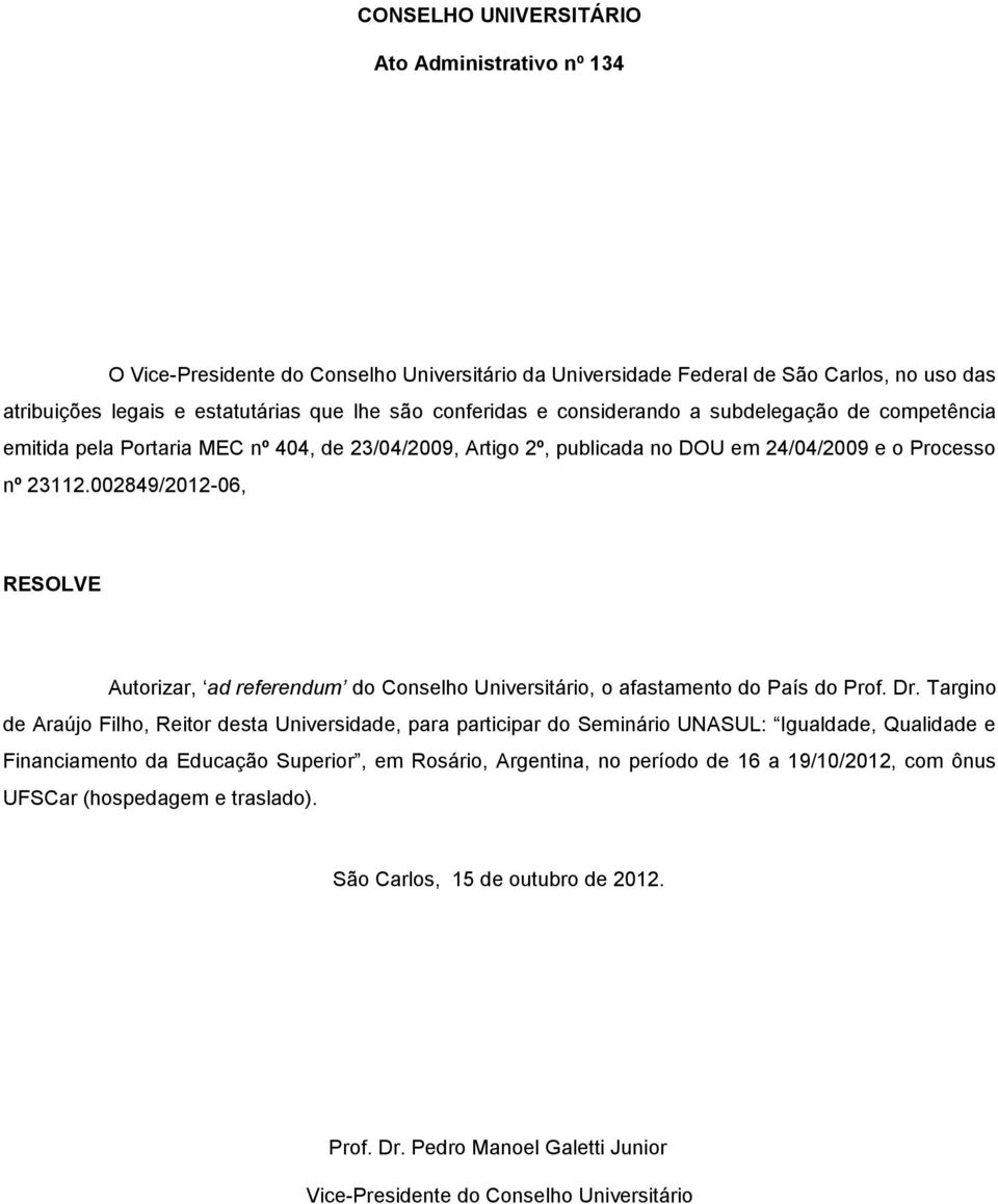 002849/2012-06, RESOLVE Autorizar, ad referendum do Conselho Universitário, o afastamento do País do Prof. Dr.